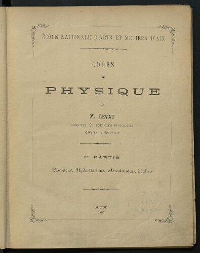 Cours de Physique : 1ere partie : pesanteur, hydrostatique, aérostatique, chaleur. Second fascicule : életricité, acoustique, lumière. Ecole Nationale d'Arts et Métiers d'Aix.