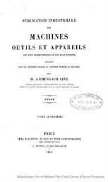 Publication industrielle des machines, outils et appareils les plus perfectionnés et les plus récents employés dans les différentes branches de l'industrie française et étrangère. Tome 4. Textes et planches.