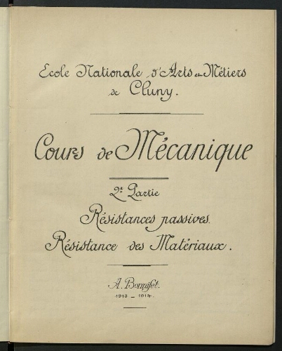 Cours de mécanique. 2e partie. Résistances passives. Résistance des matériaux  1913-1914. Ecole Nationale d'Arts et Métiers de Cluny. Cours de mécanique. 2e partie. Résistances passives. Résistance des matériaux  1913-1914. Ecole Nationale d'Arts et Métiers de Cluny.